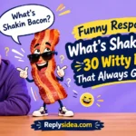 Funny Responses to What's Shakin Bacon
